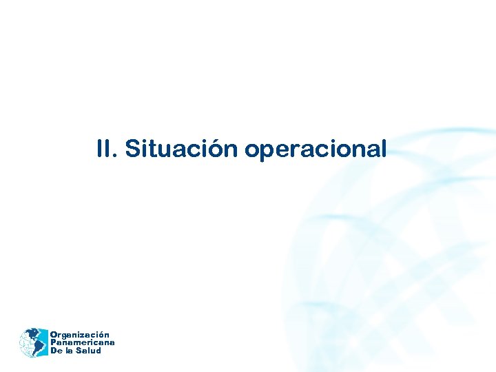 II. Situación operacional Organización Panamericana De la Salud 