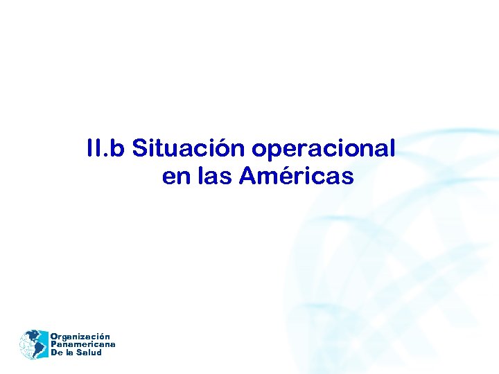 II. b Situación operacional en las Américas Organización Panamericana De la Salud 