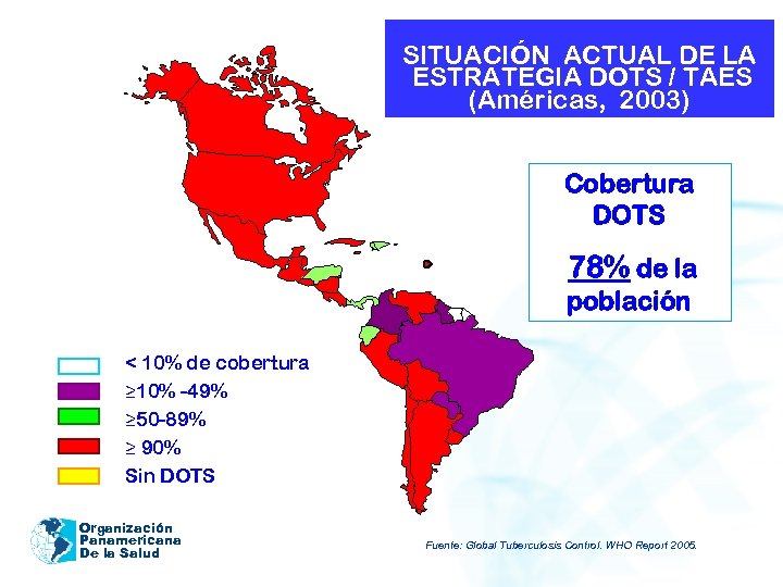 SITUACIÓN ACTUAL DE LA ESTRATEGIA DOTS / TAES (Américas, 2003) Cobertura DOTS 78% de