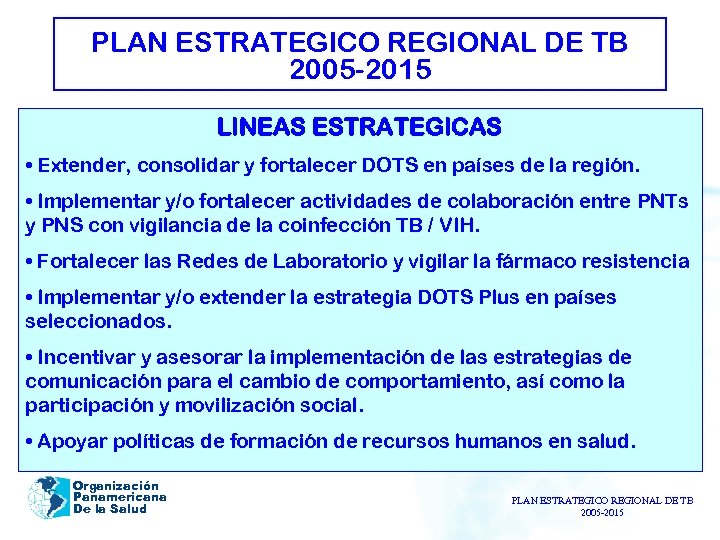 PLAN ESTRATEGICO REGIONAL DE TB 2005 -2015 LINEAS ESTRATEGICAS • Extender, consolidar y fortalecer