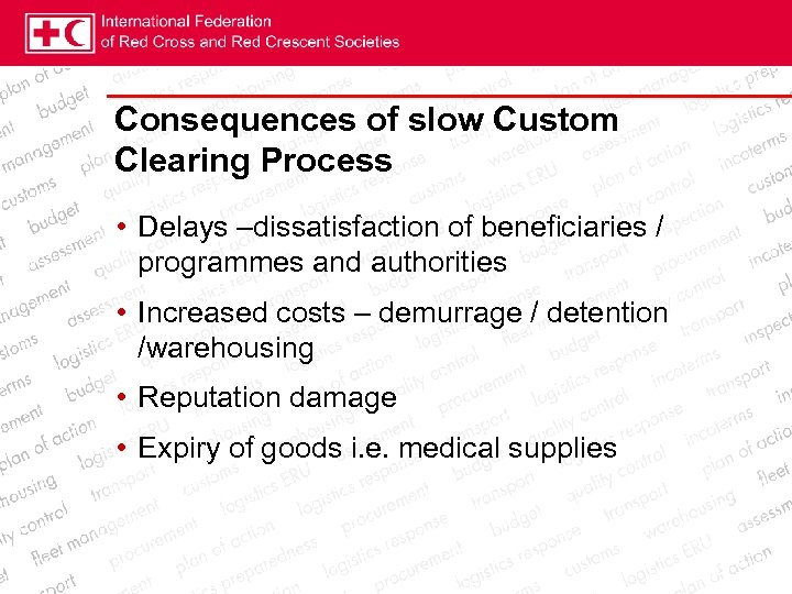 Consequences of slow Custom Clearing Process • Delays –dissatisfaction of beneficiaries / programmes and