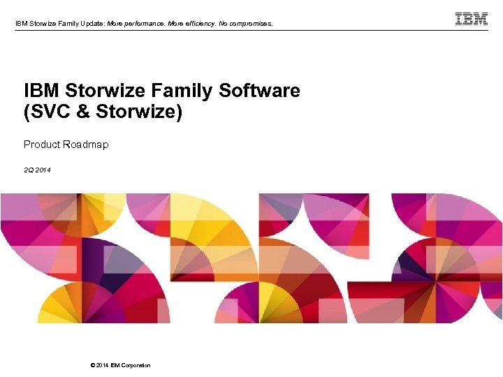 IBM Storwize Family Update: More performance. More efficiency. No compromises. IBM Storwize Family Software