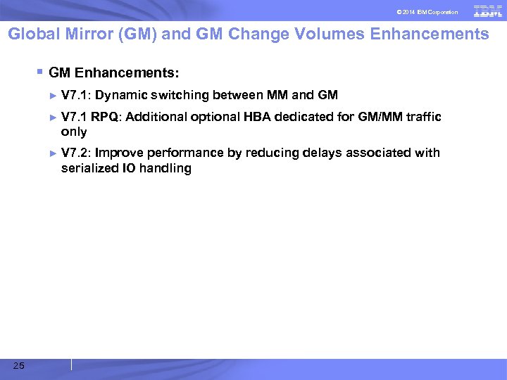 © 2014 IBM Corporation Global Mirror (GM) and GM Change Volumes Enhancements § GM