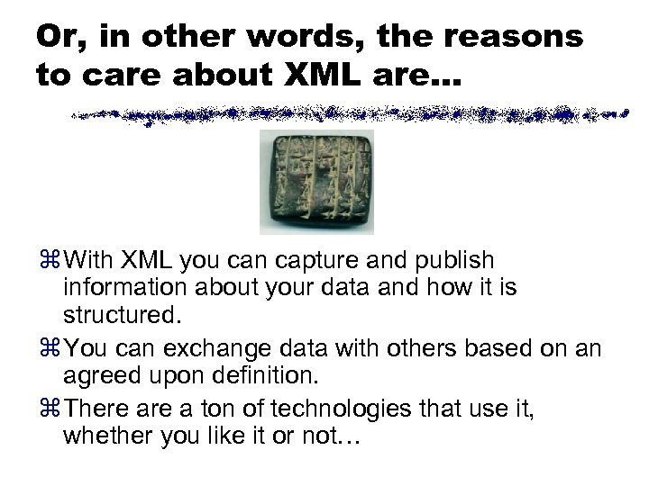 Or, in other words, the reasons to care about XML are… z With XML