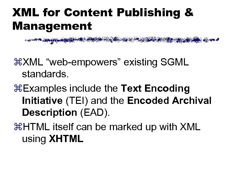 XML for Content Publishing & Management z. XML “web-empowers” existing SGML standards. z. Examples