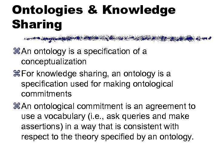 Ontologies & Knowledge Sharing z An ontology is a specification of a conceptualization z