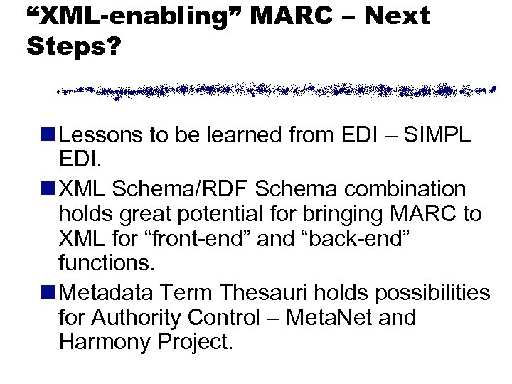 “XML-enabling” MARC – Next Steps? n Lessons to be learned from EDI – SIMPL