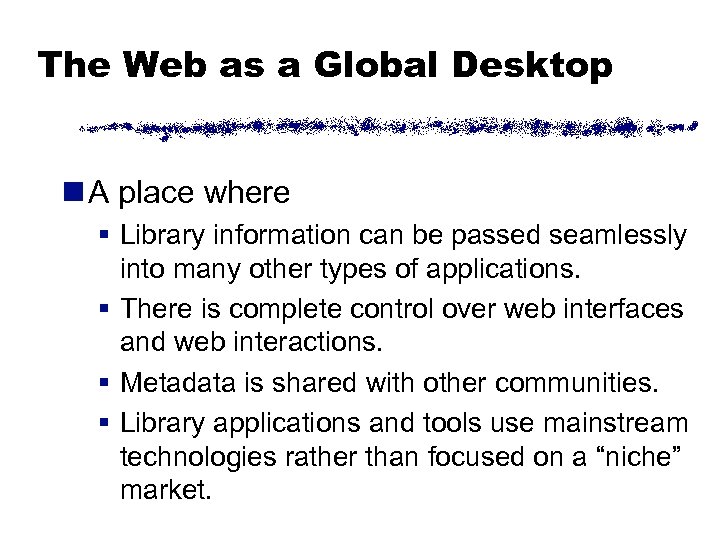 The Web as a Global Desktop n A place where § Library information can