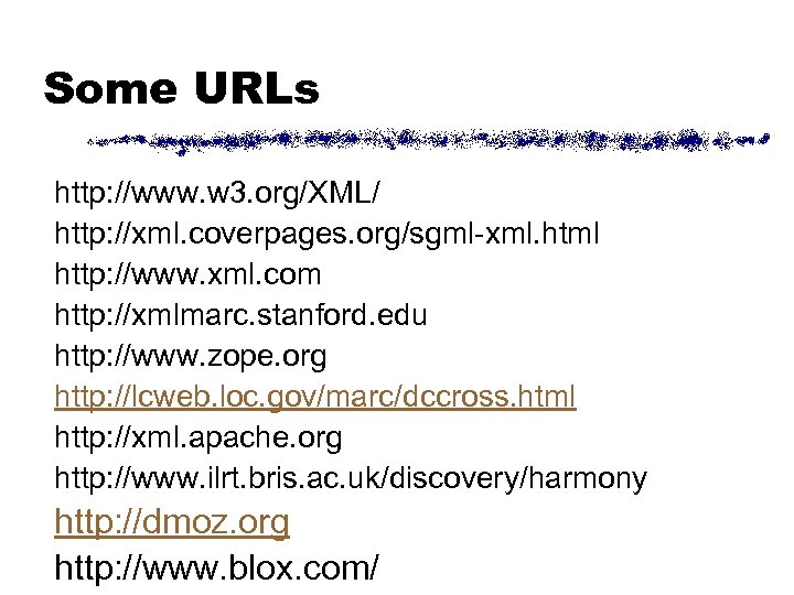 Some URLs http: //www. w 3. org/XML/ http: //xml. coverpages. org/sgml-xml. html http: //www.