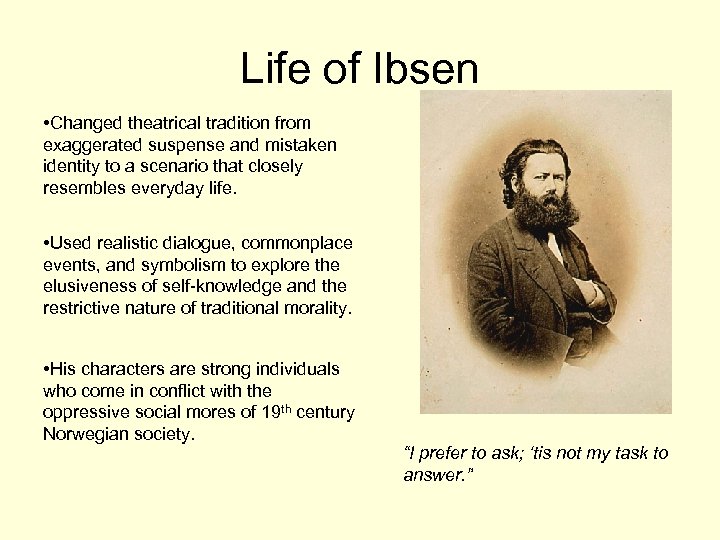 Life of Ibsen • Changed theatrical tradition from exaggerated suspense and mistaken identity to