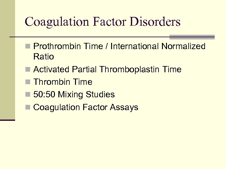 Coagulation Factor Disorders n Prothrombin Time / International Normalized Ratio n Activated Partial Thromboplastin