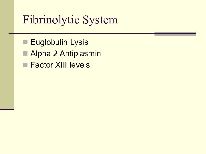 Fibrinolytic System n Euglobulin Lysis n Alpha 2 Antiplasmin n Factor XIII levels 