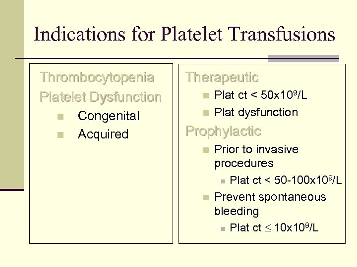 Indications for Platelet Transfusions Thrombocytopenia Platelet Dysfunction n n Congenital Acquired Therapeutic n n