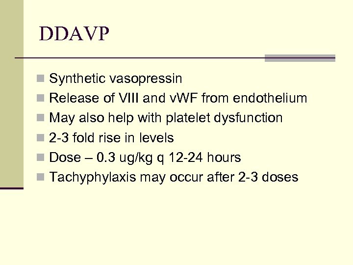 DDAVP n Synthetic vasopressin n Release of VIII and v. WF from endothelium n