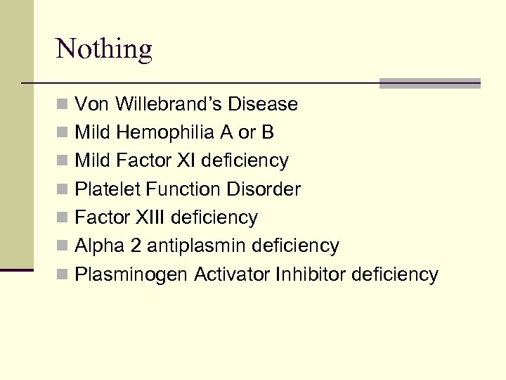 Nothing n Von Willebrand’s Disease n Mild Hemophilia A or B n Mild Factor