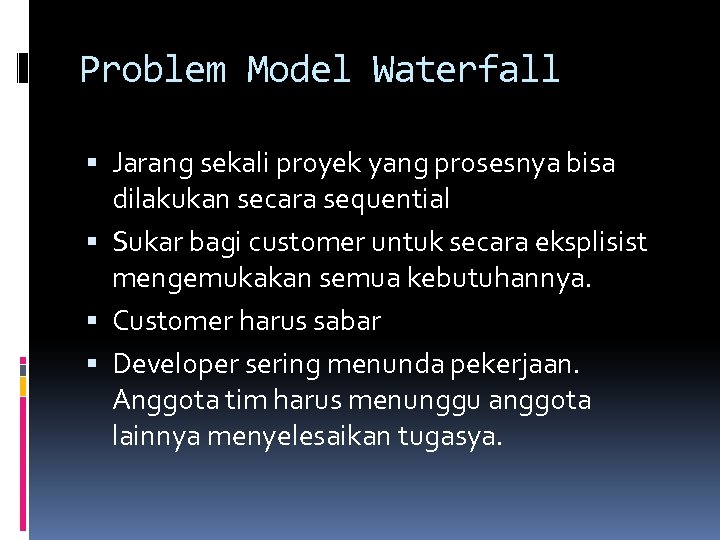 Problem Model Waterfall Jarang sekali proyek yang prosesnya bisa dilakukan secara sequential Sukar bagi