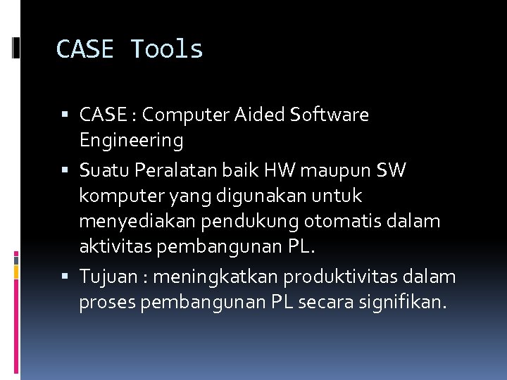 CASE Tools CASE : Computer Aided Software Engineering Suatu Peralatan baik HW maupun SW