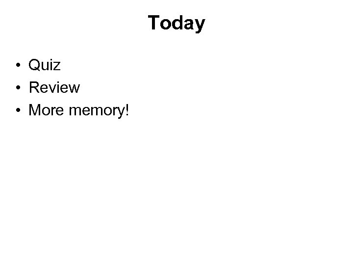 Today • Quiz • Review • More memory! 