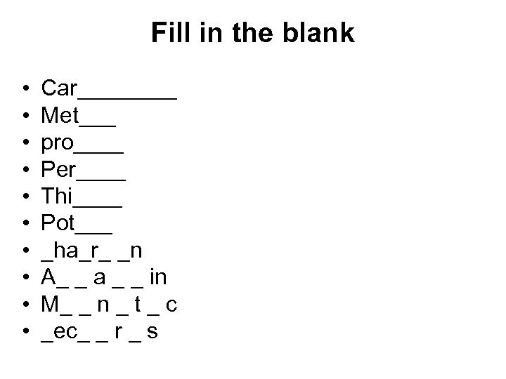 Fill in the blank • • • Car____ Met___ pro____ Per____ Thi____ Pot___ _ha_r_