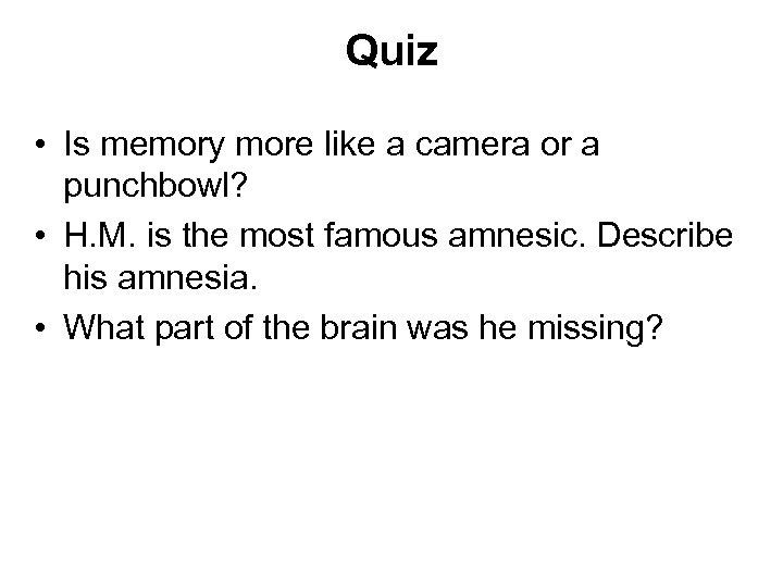 Quiz • Is memory more like a camera or a punchbowl? • H. M.