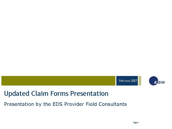 February 2007 03 -23 -05 Updated Claim Forms Presentation by the EDS Provider Field