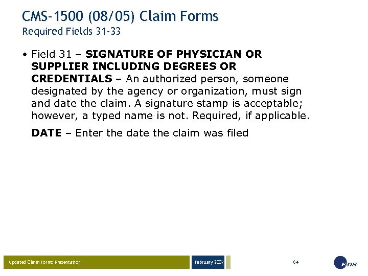 CMS-1500 (08/05) Claim Forms Required Fields 31 -33 • Field 31 – SIGNATURE OF