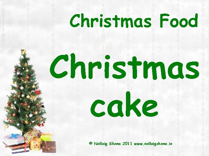 Christmas Food Christmas cake © Nollaig Shona 2011 www. nollaigshona. ie 