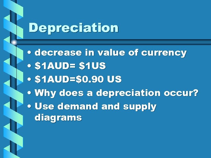 Depreciation • decrease in value of currency • $1 AUD= $1 US • $1