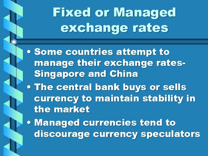 Fixed or Managed exchange rates • Some countries attempt to manage their exchange rates.