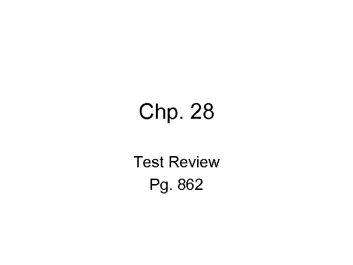 Chp. 28 Test Review Pg. 862 