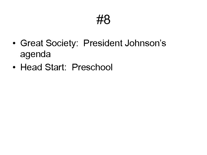 #8 • Great Society: President Johnson’s agenda • Head Start: Preschool 