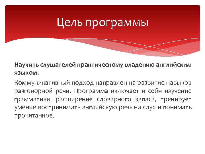 Цель программы Научить слушателей практическому владению английским языком. Коммуникативный подход направлен на развитие навыков