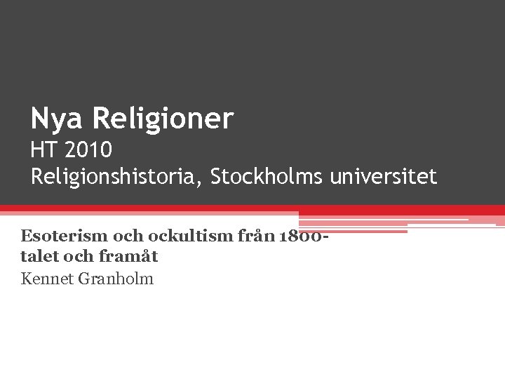 Nya Religioner HT 2010 Religionshistoria, Stockholms universitet Esoterism och ockultism från 1800 talet och