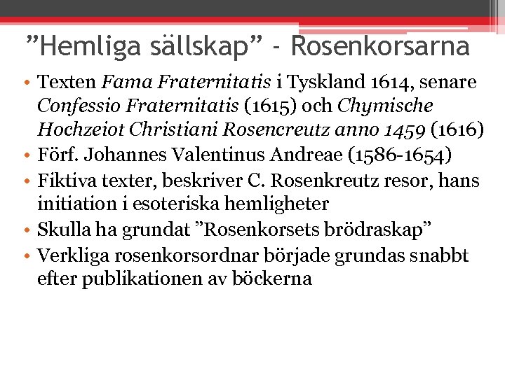 ”Hemliga sällskap” - Rosenkorsarna • Texten Fama Fraternitatis i Tyskland 1614, senare Confessio Fraternitatis