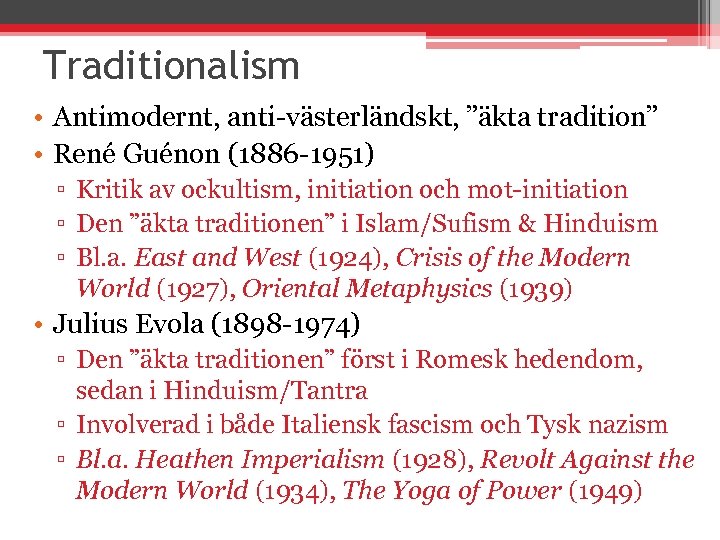 Traditionalism • Antimodernt, anti-västerländskt, ”äkta tradition” • René Guénon (1886 -1951) ▫ Kritik av