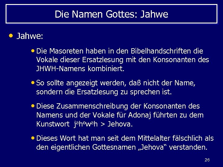 Die Namen Gottes: Jahwe • Jahwe: • Die Masoreten haben in den Bibelhandschriften die