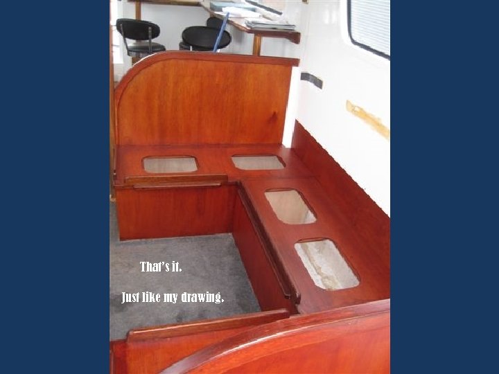 That’s it. Just like my drawing. 