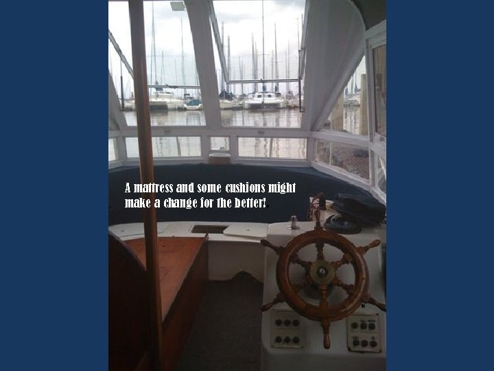 A mattress and some cushions might make a change for the better!. 