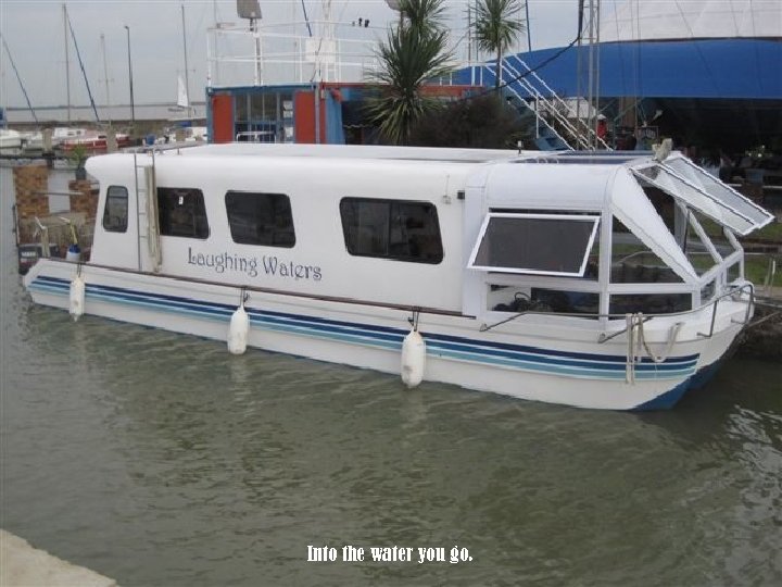 Into the water you go. 