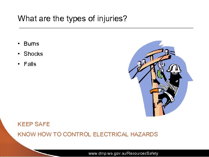 What are the types of injuries? • Burns • Shocks • Falls KEEP SAFE