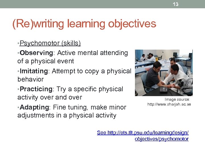 13 (Re)writing learning objectives • Psychomotor (skills) • Observing: Active mental attending of a