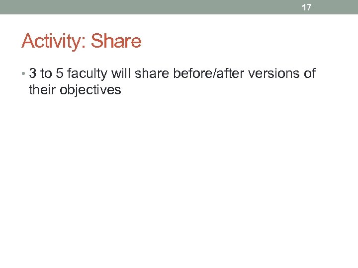 17 Activity: Share • 3 to 5 faculty will share before/after versions of their