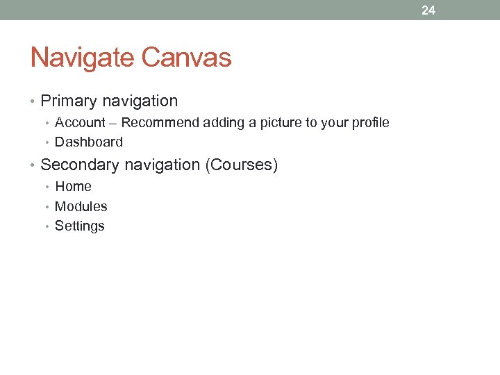 24 Navigate Canvas • Primary navigation • Account – Recommend adding a picture to