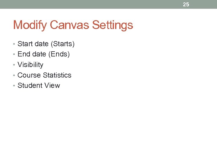 25 Modify Canvas Settings • Start date (Starts) • End date (Ends) • Visibility
