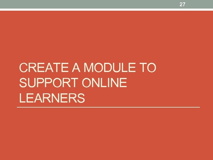 27 CREATE A MODULE TO SUPPORT ONLINE LEARNERS 