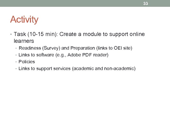 33 Activity • Task (10 -15 min): Create a module to support online learners