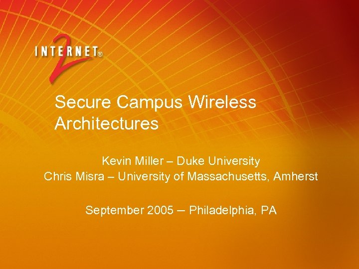 Secure Campus Wireless Architectures Kevin Miller – Duke University Chris Misra – University of