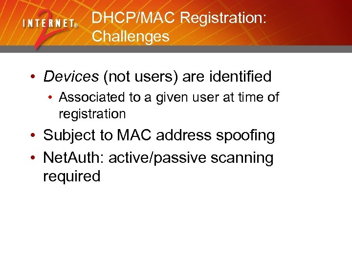 DHCP/MAC Registration: Challenges • Devices (not users) are identified • Associated to a given