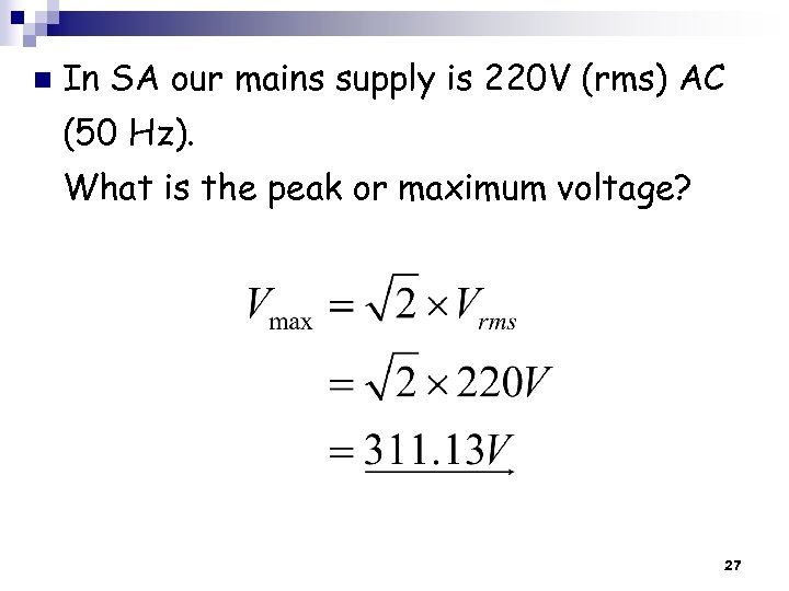 n In SA our mains supply is 220 V (rms) AC (50 Hz). What
