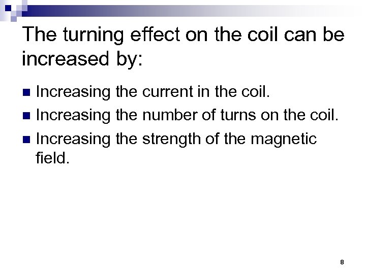 The turning effect on the coil can be increased by: Increasing the current in